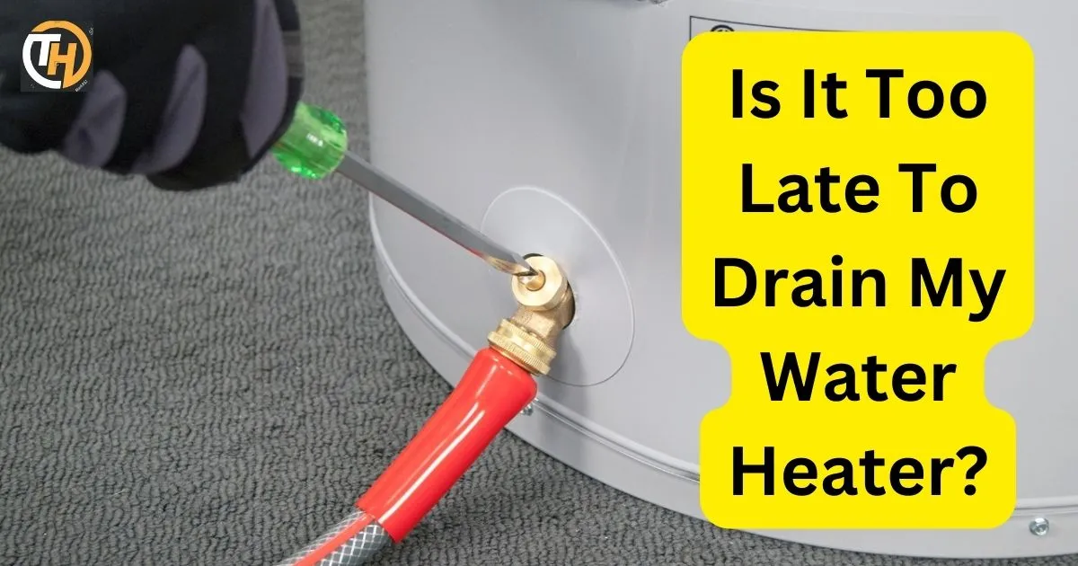 Is It Too Late To Drain My Water Heater?